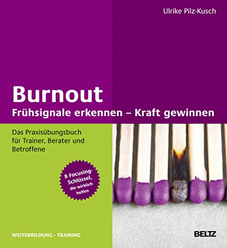 Burnout: Frühsignale erkennen – Kraft gewinnen: Das Praxisübungsbuch für Trainer, Berater und Betroffene 8 Focusing-Schlüssel, die wirklich helfen (Beltz Weiterbildung / Fachbuch)