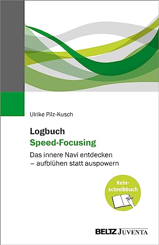 Logbuch Speed-Focusing: Das innere Navi entdecken – aufblühen statt auspowern. Das Reinschreibbuch von Beltz