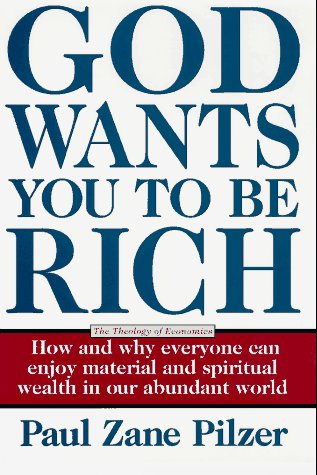 God Wants You to Be Rich: The Theology of Economics: A Theology of Economics - How and Why Everyone Can Enjoy Material and Spiritual Wealth in Our Abundant World