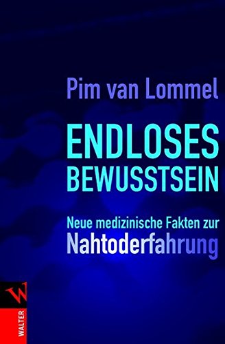 Endloses Bewusstsein: Neue medizinische Fakten zur Nahtoderfahrung von Walter Verlag