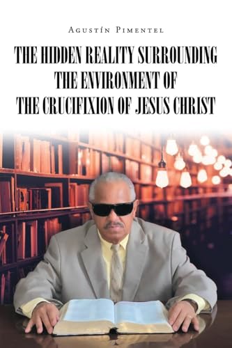 The Hidden Reality Surrounding the Environment of the Crucifixion of Jesus Christ von ARPress