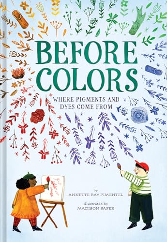 Before Colors: Where Pigments and Dyes Come From von Abrams Books
