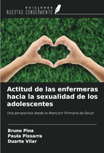 Actitud de las enfermeras hacia la sexualidad de los adolescentes: Una perspectiva desde la Atención Primaria de Salud Actitud de las enfermeras hacia la sexualidad de los adolescentes: Una perspectiva desde la Atención Primaria de Salud