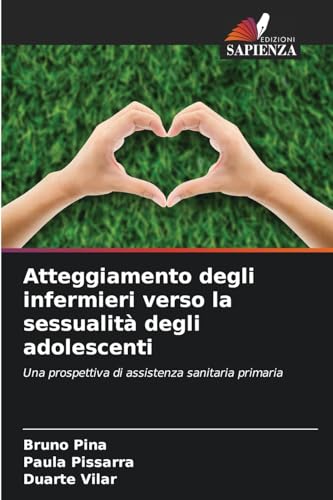 Atteggiamento degli infermieri verso la sessualità degli adolescenti: Una prospettiva di assistenza sanitaria primaria von Edizioni Sapienza