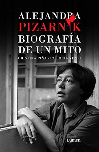 Alejandra Pizarnik. Biografía de un mito: Biografia de un mito / Biography of a Myth (Ensayo) von LUMEN