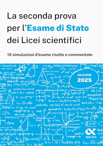Alpha Test. La seconda prova per l'Esame di Stato 2025 dei Licei scientifici. Preparazione completa per matematica con simulazioni risolte e commentate (La nuova maturità) von Alpha Test