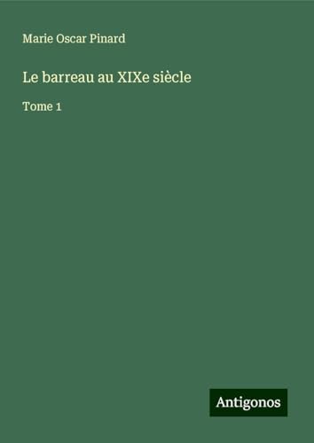 Le barreau au XIXe siècle: Tome 1 von Antigonos Verlag