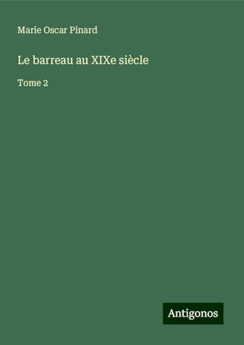 Le barreau au XIXe siècle: Tome 2 von Antigonos Verlag