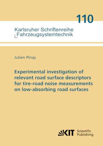 Experimental investigation of relevant road surface descriptors for tire-road noise measurements on low-absorbing road surfaces (Karlsruher Schriftenreihe Fahrzeugsystemtechnik, Band 110) von KIT Scientific Publishing