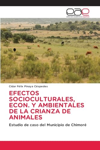 EFECTOS SOCIOCULTURALES, ECON. Y AMBIENTALES DE LA CRIANZA DE ANIMALES: Estudio de caso del Municipio de Chimoré von Editorial Académica Española