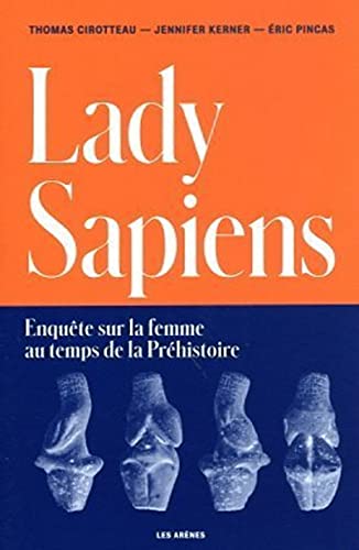 Lady Sapiens: Enquête sur la femme au temps de la Préhistoire