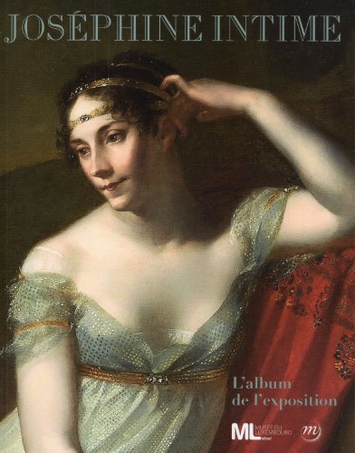 JOSEPHINE INTIME -ALBUM DE L'EXPOSITION: MUSEE DU LUXEMBOURG DU 12 MARS AU 29 JUIN 2014