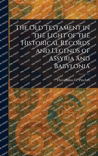 The Old Testament in the Light of the Historical Records and Legends of Assyria and Babylonia von Anson Street Press