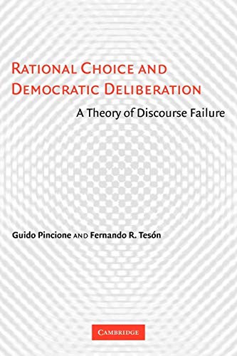 Rational Choice and Democratic Deliberation: A Theory of Discourse Failure Rational Choice and Democratic Deliberation: A Theory of Discourse Failure