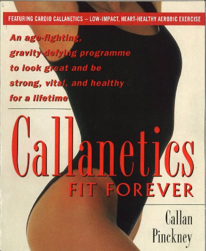 Callanetics Fit Forever: An Age-fighting, Gravity-Defying Programme to Look Great and be Strong, Vital, and Healthy for a Lifetime