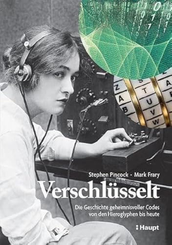 Verschlüsselt: Die Geschichte geheimnisvoller Codes von den Hieroglyphen bis heute von Haupt Verlag AG