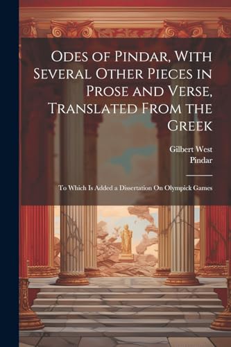 Odes of Pindar, With Several Other Pieces in Prose and Verse, Translated From the Greek: To Which Is Added a Dissertation On Olympick Games von Legare Street Press