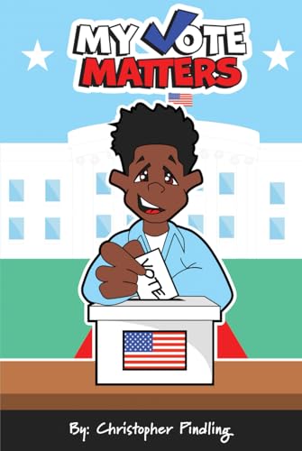 My Vote Matters: The Complete Guide to U.S. Elections: Local to National My Vote Matters: The Complete Guide to U.S. Elections: Local to National