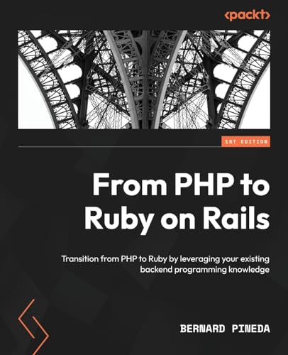 From PHP to Ruby on Rails: Transition from PHP to Ruby by leveraging your existing backend programming knowledge von Packt Publishing