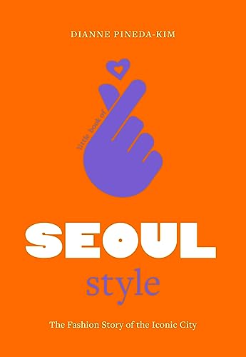 Little Book of Seoul Style: The Fashion Story of the Iconic City (Little Books of City Style)
