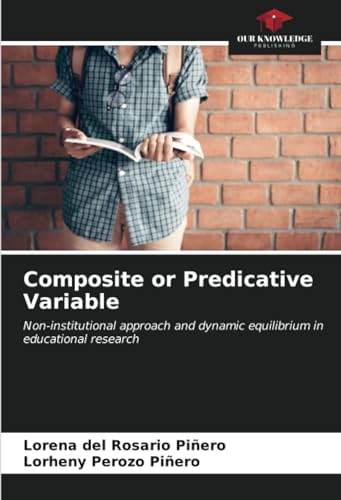 Composite or Predicative Variable: Non-institutional approach and dynamic equilibrium in educational research von Our Knowledge Publishing