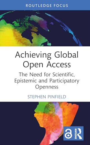 Achieving Global Open Access: The Need for Scientific, Epistemic and Participatory Openness (Routledge Critical Studies on Open Access) von Routledge