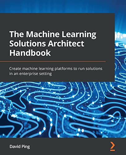 The Machine Learning Solutions Architect Handbook: Create machine learning platforms to run solutions in an enterprise setting The Machine Learning Solutions Architect Handbook: Create machine learning platforms to run solutions in an enterprise setting von Packt Publishing