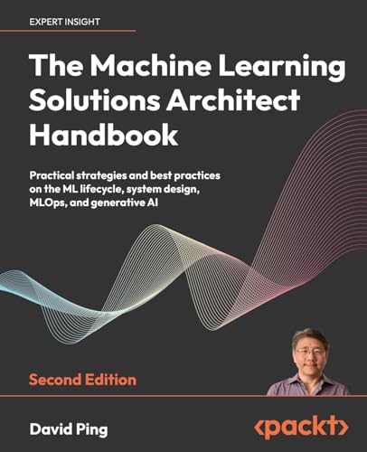 The Machine Learning Solutions Architect Handbook - Second Edition: Practical strategies and best practices on the ML lifecycle, system design, MLOps, and generative AI von Packt Publishing