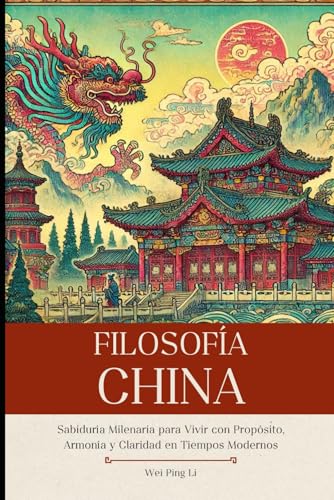Filosofía China: Sabiduría Milenaria para Vivir con Propósito, Armonía y Claridad en Tiempos Modernos von Independently published