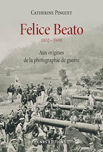 Felice Beato (1832-1909). Aux origines de la photographie de guerre von CNRS EDITIONS