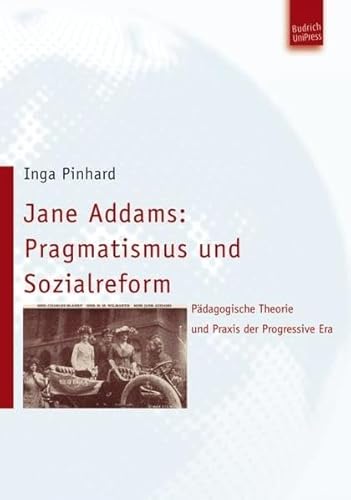 Jane Addams: Pragmatismus und Sozialreform. Pädagogische Theorie und Praxis der Progressive Era