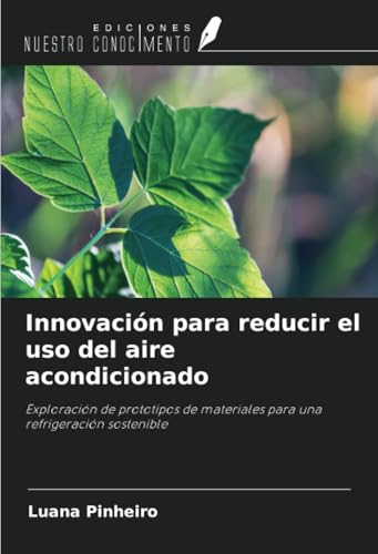Innovación para reducir el uso del aire acondicionado: Exploración de prototipos de materiales para una refrigeración sostenible von Ediciones Nuestro Conocimiento