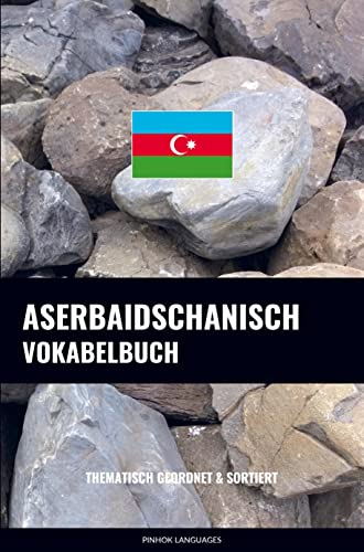 Aserbaidschanisch Vokabelbuch: Thematisch Gruppiert & Sortiert Aserbaidschanisch Vokabelbuch: Thematisch Gruppiert & Sortiert