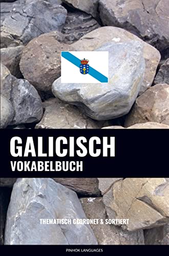 Galicisch Vokabelbuch: Thematisch Gruppiert & Sortiert Galicisch Vokabelbuch: Thematisch Gruppiert & Sortiert