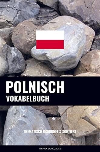 Polnisch Vokabelbuch: Thematisch Gruppiert & Sortiert Polnisch Vokabelbuch: Thematisch Gruppiert & Sortiert