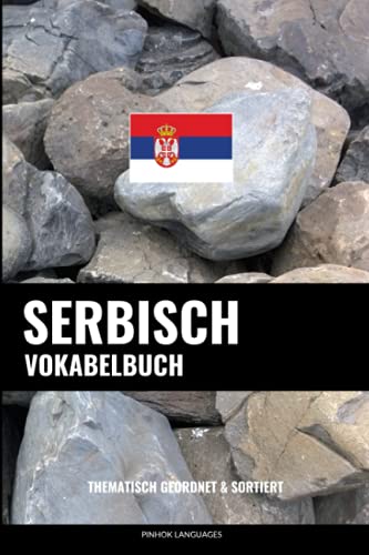Serbisch Vokabelbuch: Thematisch Gruppiert & Sortiert von Independently Published
