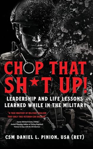 Chop that Sh*t Up!: Leadership and Life Lessons Learned While in the Military