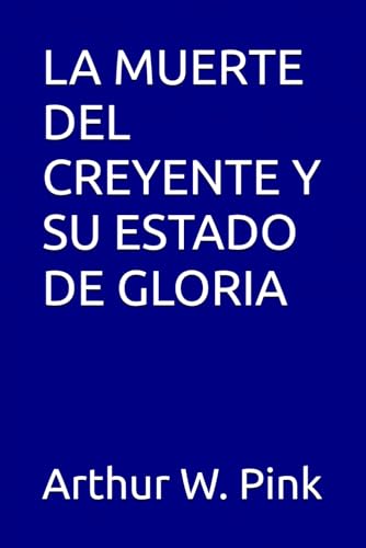 LA MUERTE DEL CREYENTE Y SU ESTADO DE GLORIA (Arthur W. Pink, Band 1) von Independently published
