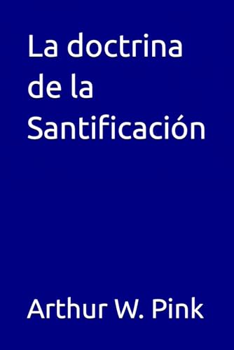 La doctrina de la Santificación (Arthur W. Pink, Band 18) von Independently published