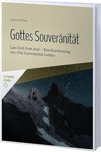 Gottes Souveränität: Lass Gott Gott sein! – Eine Kurzfassung von »Die Souveränität Gottes« (Gesunde Lehre)