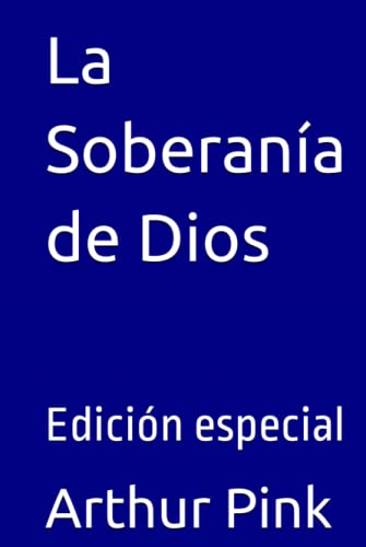 La Soberanía de Dios: Edición especial (Arthur W. Pink, Band 3) von Independently published