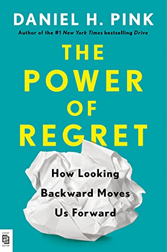 The Power of Regret: How Looking Backward Moves Us Forward