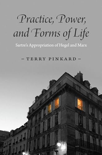 Practice, Power, and Forms of Life: Sartre’s Appropriation of Hegel and Marx von University of Chicago Press