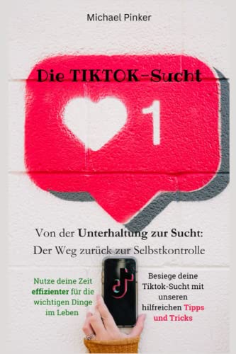 Die Tiktok-Sucht: Von der Unterhaltung zur Sucht: Der Weg zurück zur Selbstkontrolle von Independently published