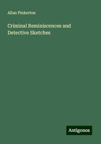 Criminal Reminiscences and Detective Sketches von Antigonos Verlag