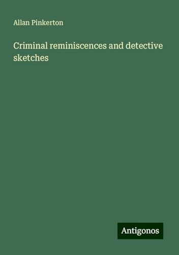 Criminal reminiscences and detective sketches von Antigonos Verlag