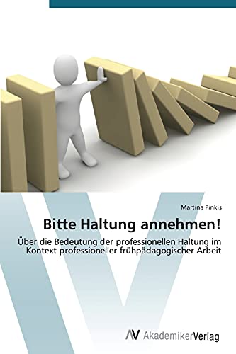 Bitte Haltung annehmen!: Über die Bedeutung der professionellen Haltung im Kontext professioneller frühpädagogischer Arbeit