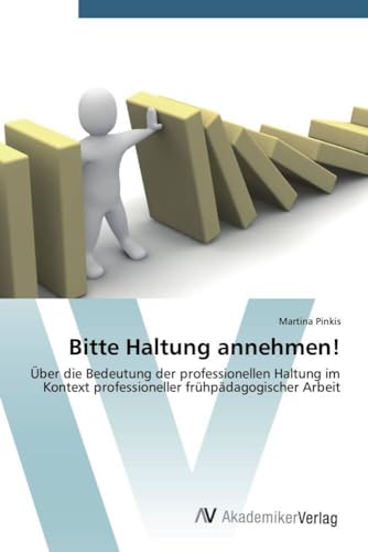 Bitte Haltung annehmen!: Über die Bedeutung der professionellen Haltung im Kontext professioneller frühpädagogischer Arbeit Bitte Haltung annehmen!: Über die Bedeutung der professionellen Haltung im Kontext professioneller frühpädagogischer Arbeit