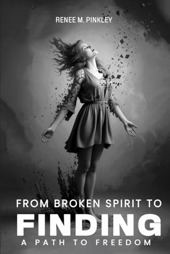 From Broken Spirit to Finding a Path to Freedom von Self- Publish