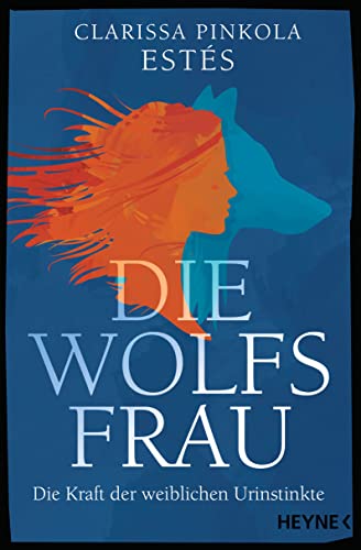 Die Wolfsfrau: Die Kraft der weiblichen Urinstinkte von HEYNE